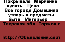 Покрывала «Марианна» купить › Цена ­ 1 000 - Все города Домашняя утварь и предметы быта » Интерьер   . Тверская обл.,Торжок г.